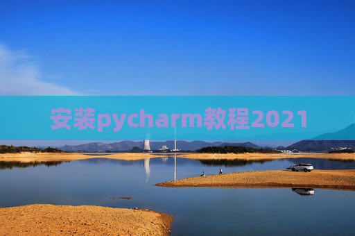 安装pycharm教程2021
