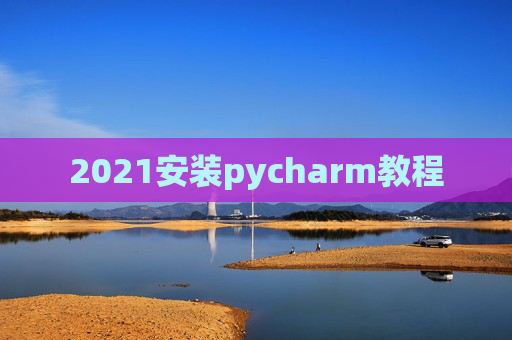 2021安装pycharm教程